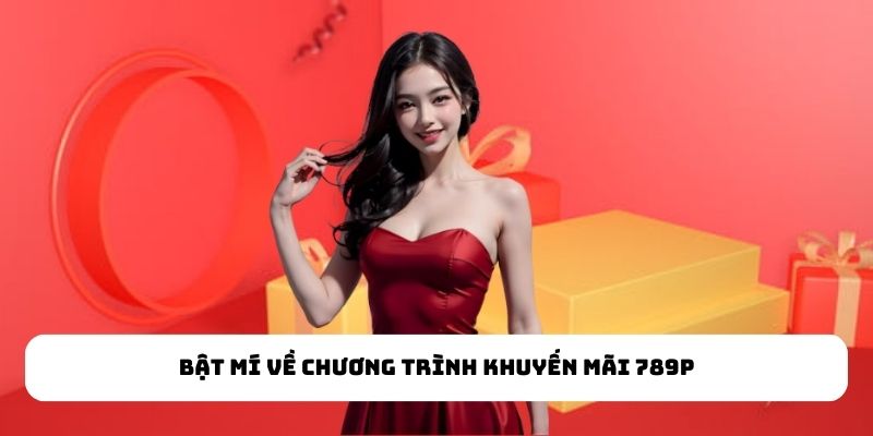 Bật mí về chương trình khuyến mãi 789P