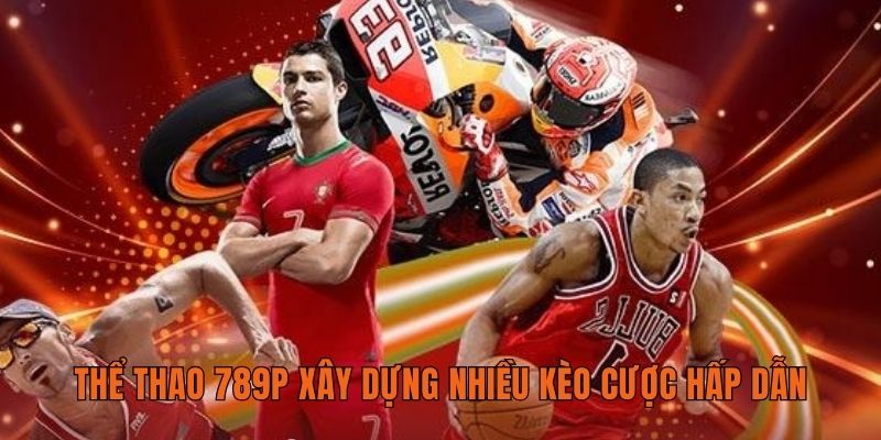 Thể thao 789P xây dựng nhiều kèo cược hấp dẫn